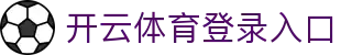 开云体育登录入口 - Kaiyun体育赛事信息中心 - 腾讯